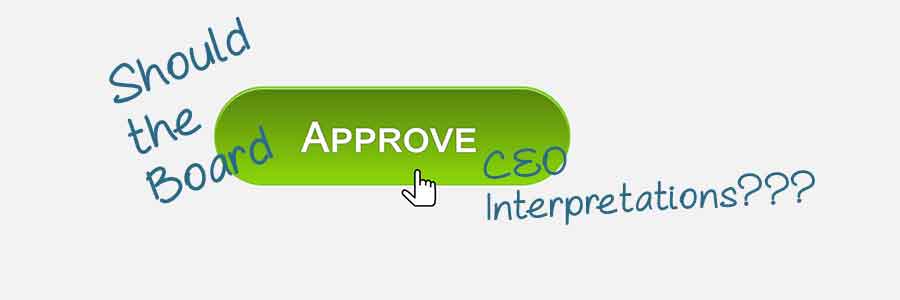 Should the Board Approve CEO Interpretations in Policy Governance®?
